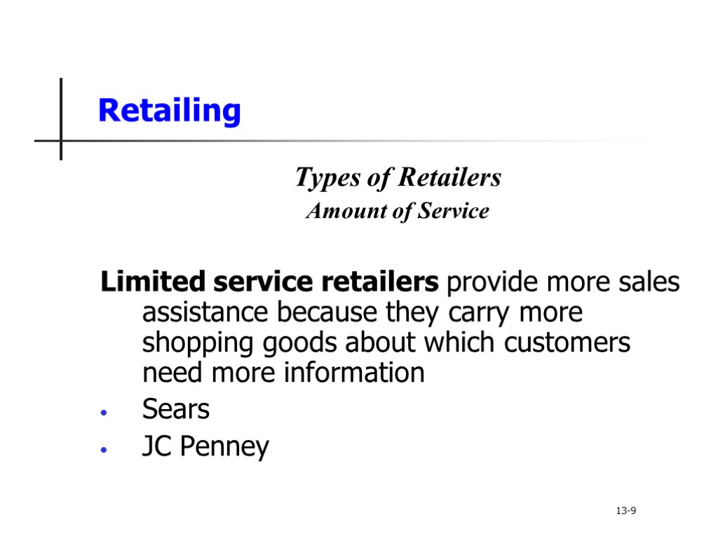 Retailing Types of Retailers Amount of Service Limited service retailers provide more sales assistance